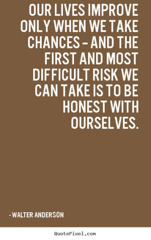 Our lives improve only when we take chances -- and the first and most ...
