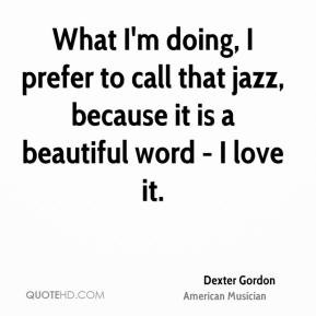 Dexter Gordon - What I'm doing, I prefer to call that jazz, because it ...