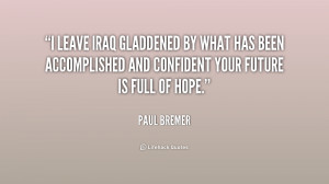 leave Iraq gladdened by what has been accomplished and confident ...