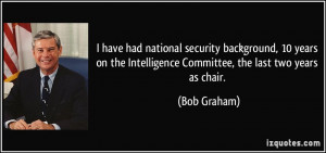 ... the Intelligence Committee, the last two years as chair. - Bob Graham