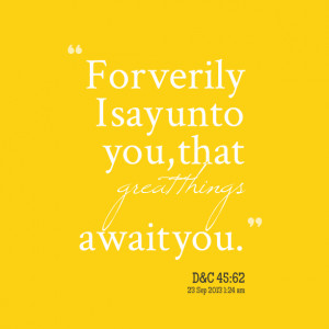 Quotes Picture: for verily i say unto you, that great things await you