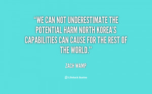 We can not underestimate the potential harm North Korea's capabilities ...