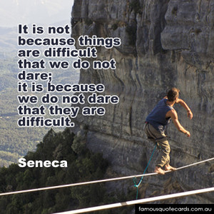 It is not because things are difficult that we do not dare; it is ...