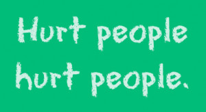 Hurt_people_hurt_people._