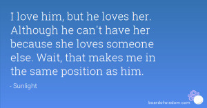 loves her. Although he can't have her because she loves someone else ...