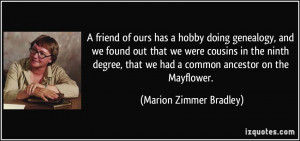... we had a common ancestor on the Mayflower. - Marion Zimmer Bradley