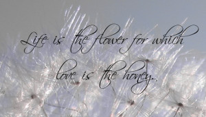 life quote life is a flower of which love is the honey
