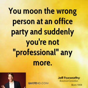 You moon the wrong person at an office party and suddenly you're not ...