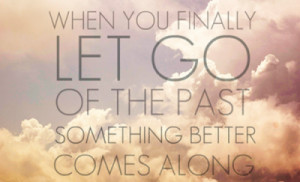 When you finally let go of the past something better comes along.