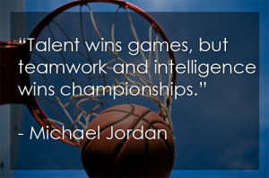Talents wins games, but teamwork and intelligence wins championships ...