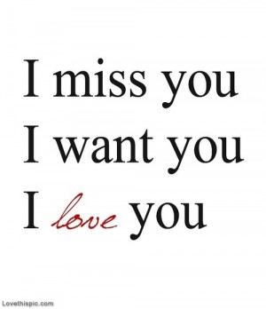 miss you, i want you, i love you