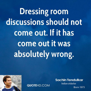 Dressing room discussions should not come out. If it has come out it ...