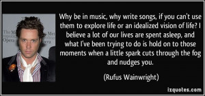 why write songs, if you can't use them to explore life or an idealized ...