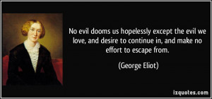 ... to continue in, and make no effort to escape from. - George Eliot