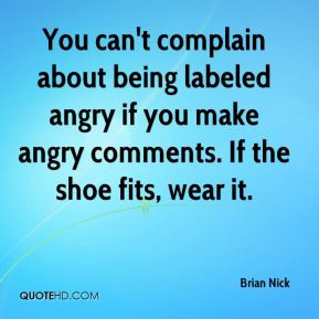 Brian Nick - You can't complain about being labeled angry if you make ...