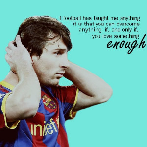 ... anything if, and only if, you love something enough::Lionel Messi