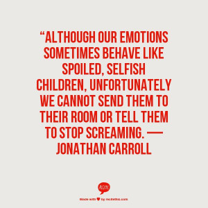 behave like spoiled, selfish children, unfortunately we cannot ...
