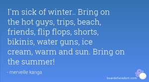 ... , bikinis, water guns, ice cream, warm and sun. Bring on the summer