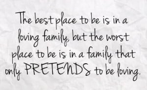 in a loving family but the worst place to be is in a family that only ...