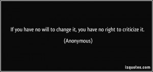 If you have no will to change it, you have no right to criticize it ...