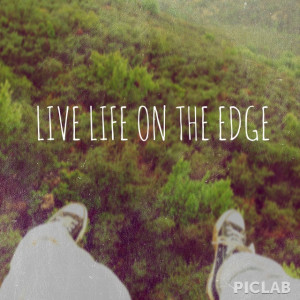 Live Life On The Edge Quotes Live life on the edge