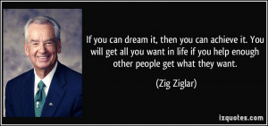 If you can dream it, then you can achieve it. You will get all you ...