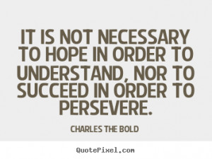 Inspirational quotes - It is not necessary to hope in order to ...