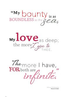 My bounty is as boundless as the sea, My love as deep. The more I ...