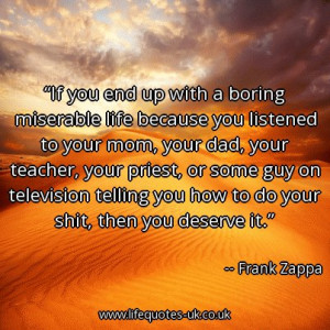 If you end up with a boring miserable life because you listened to ...