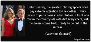... come back... ready to be put in the garbage. - Valentino Garavani