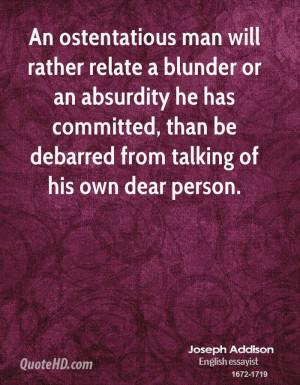 An ostentatious man will rather relate a blunder or an absurdity he ...