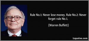 ... Never lose money. Rule No.2: Never forget rule No.1. - Warren Buffett