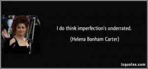 do think imperfection's underrated. - Helena Bonham Carter
