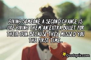 Giving someone a second chance is like giving them an extra bullet for ...