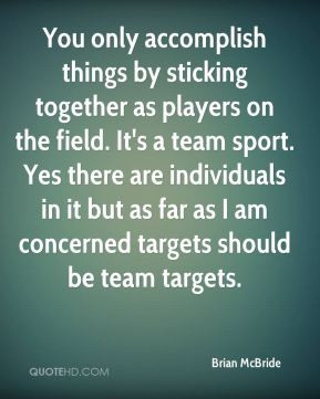 things by sticking together as players on the field. It's a team ...
