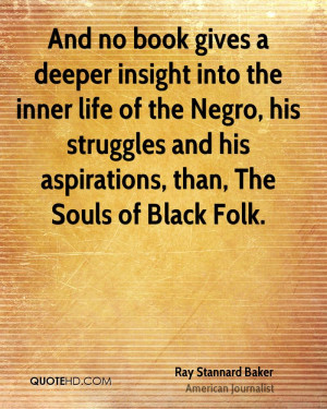 ... , his struggles and his aspirations, than, The Souls of Black Folk