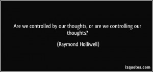 More Raymond Holliwell Quotes