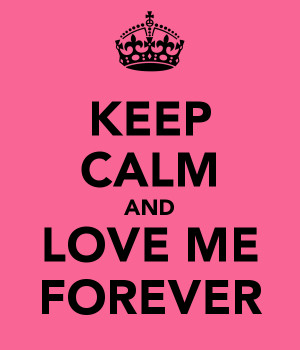 Keep calm and love me forever