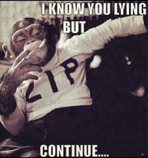 know you lying but continue…