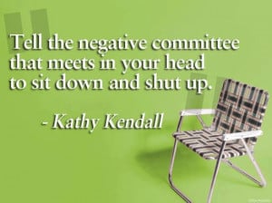 Kathy Kendall Inspirational Quotes head to sit down and shut up