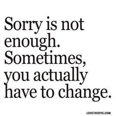 Relationship Quotes - Sorry is not enough. Sometimes you actually have ...