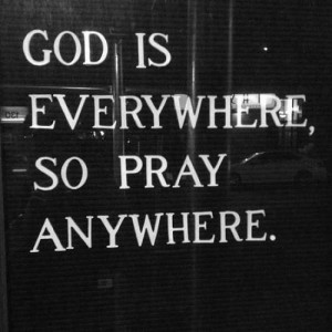 anywhere, everywhere, god, pray, quotes