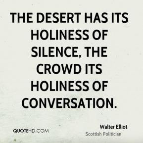 Walter Elliot - The desert has its holiness of silence, the crowd its ...