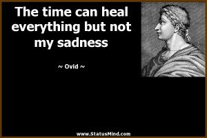 ... can heal everything but not my sadness - Ovid Quotes - StatusMind.com