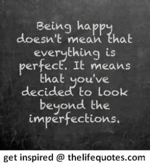 being happy quotes being happy doesn t mean that everything is perfect ...