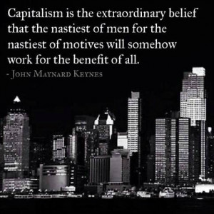 Capitalism is the extraordinary belief that the nastiest of men for ...