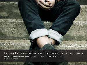 ... secret of life – you just hang around until you get used to it