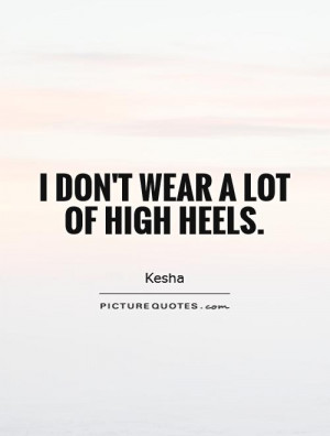 don't wear a lot of high heels. Picture Quote #1