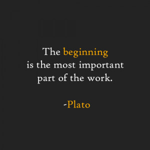 The beginning is the most important part of the work. -Plato