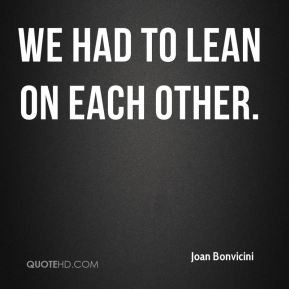 Joan Bonvicini - We had to lean on each other.